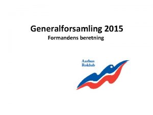 Generalforsamling 2015 Formandens beretning Bestyrelsen Aktivitetschef Havn Aktivitetschef