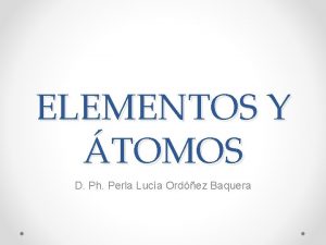 ELEMENTOS Y TOMOS D Ph Perla Luca Ordez