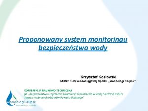 Proponowany system monitoringu bezpieczestwa wody Krzysztof Kozowski Mistrz