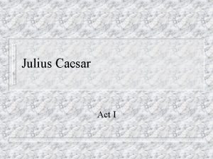 Julius Caesar Act I 8 Why does Caesar