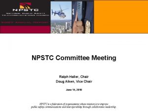 NPSTC Committee Meeting Ralph Haller Chair Doug Aiken