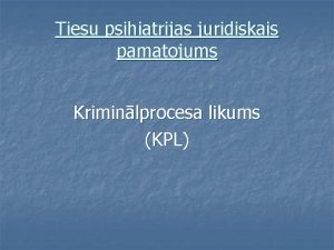 Tiesu psihiatrijas juridiskais pamatojums Kriminlprocesa likums KPL KPL