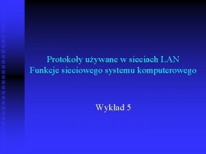 Protokoy uywane w sieciach LAN Funkcje sieciowego systemu