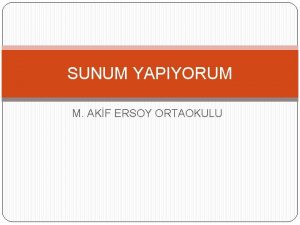 SUNUM YAPIYORUM M AKF ERSOY ORTAOKULU SUNU HAZIRLAMA