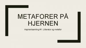 METAFORER P HJERNEN Aspirantsamling 1 Litteratur og metafor