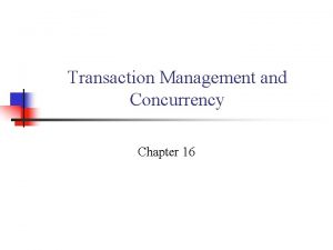Transaction Management and Concurrency Chapter 16 A transaction