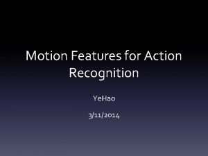Motion Features for Action Recognition Ye Hao 3112014