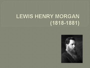 LEWIS HENRY MORGAN 1818 1881 narodil se roku