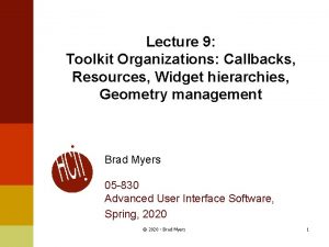 Lecture 9 Toolkit Organizations Callbacks Resources Widget hierarchies