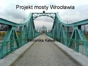 Projekt mosty Wrocawia Weronika Kawa 6 c MOSTY