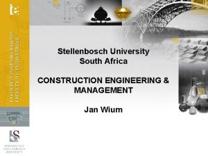 Stellenbosch University South Africa CONSTRUCTION ENGINEERING MANAGEMENT Jan