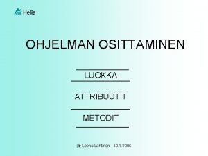 OHJELMAN OSITTAMINEN LUOKKA ATTRIBUUTIT METODIT Leena Lahtinen 10