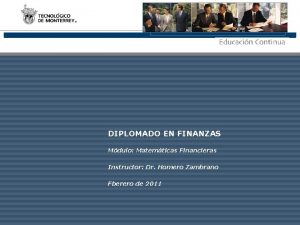 DIPLOMADO EN FINANZAS Mdulo Matemticas Financieras Instructor Dr