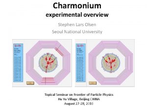 Charmonium experimental overview Stephen Lars Olsen Seoul National