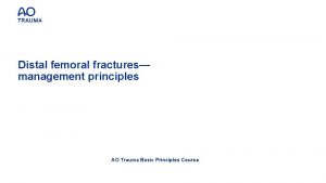 Distal femoral fractures management principles AO Trauma Basic