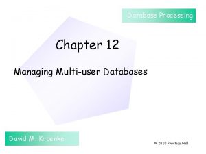 Database Processing Chapter 12 Managing Multiuser Databases David