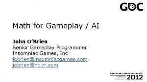 Math for Gameplay AI John OBrien Senior Gameplay