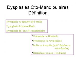 Dysplasies OtoMandibulaires Dfinition Hypoplasie ou agnsie de loreille