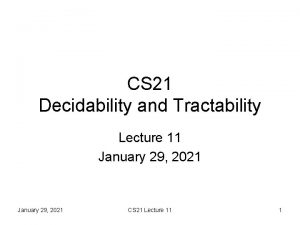 CS 21 Decidability and Tractability Lecture 11 January