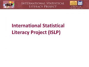 International Statistical Literacy Project ISLP ISLP Mission to