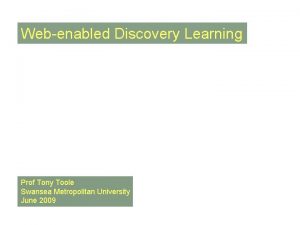 Webenabled Discovery Learning Prof Tony Toole Swansea Metropolitan