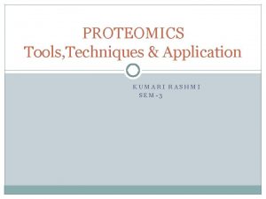 PROTEOMICS Tools Techniques Application KUMARI RASHMI SEM3 Introduction