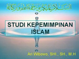 STUDI KEPEMIMPINAN ISLAM Ari Wibowo SHI SH M