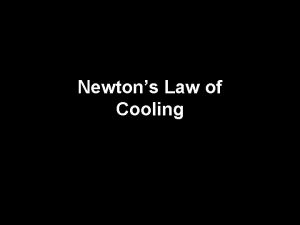 Newtons Law of Cooling Objectives Use Newtons Law