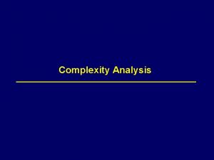 Complexity Analysis 2 Complexity The complexity of an