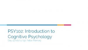 PSY 102 Introduction to Cognitive Psychology Day 19