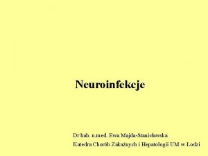Neuroinfekcje Dr hab n med Ewa MajdaStanisawska Katedra
