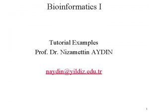 Bioinformatics I Tutorial Examples Prof Dr Nizamettin AYDIN