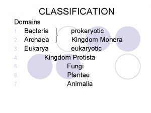 CLASSIFICATION Domains 1 Bacteria prokaryotic 2 Archaea Kingdom