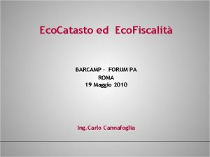 Eco Catasto ed Eco Fiscalit BARCAMP FORUM PA