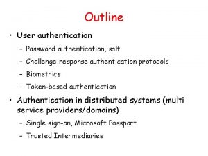 Outline User authentication Password authentication salt Challengeresponse authentication