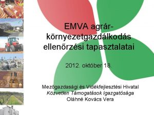 EMVA agrrkrnyezetgazdlkods ellenrzsi tapasztalatai 2012 oktber 18 Mezgazdasgi