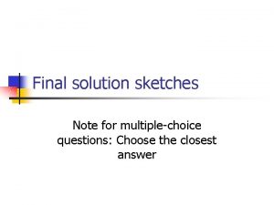 Final solution sketches Note for multiplechoice questions Choose