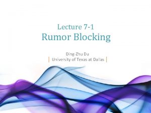 Lecture 7 1 Rumor Blocking DingZhu Du University