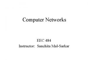 Computer Networks EEC 484 Instructor Sanchita MalSarkar Computer