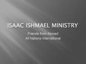 ISAAC ISHMAEL MINISTRY Friends from Abroad All Nations