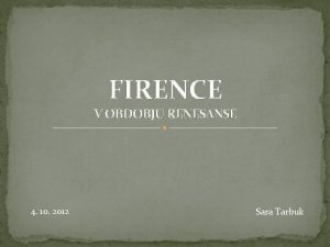 FIRENCE V OBDOBJU RENESANSE 4 10 2012 Sara