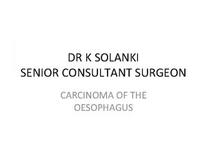 DR K SOLANKI SENIOR CONSULTANT SURGEON CARCINOMA OF
