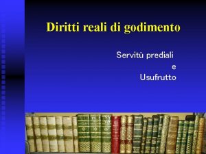 Diritti reali di godimento Servit prediali e Usufrutto