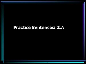 Practice Sentences 2 A Note While there are