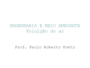 ENGENHARIA E MEIO AMBIENTE Poluio do ar Prof