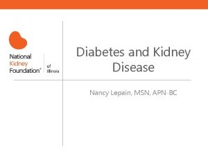 Diabetes and Kidney Disease Nancy Lepain MSN APNBC