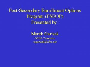 PostSecondary Enrollment Options Program PSEOP Presented by Maridi