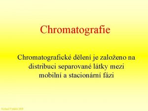 Chromatografie Chromatografick dlen je zaloeno na distribuci separovan