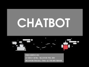 CHATBOT PRESENTED BY LY HIEU SIENG NGUYEN TRA