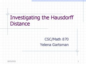 Investigating the Hausdorff Distance CSCMath 870 Yelena Gartsman